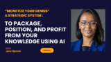 “Monetize Your Genius” A Strategic System : to Package, Position, and Profit from Your Knowledge Using AI